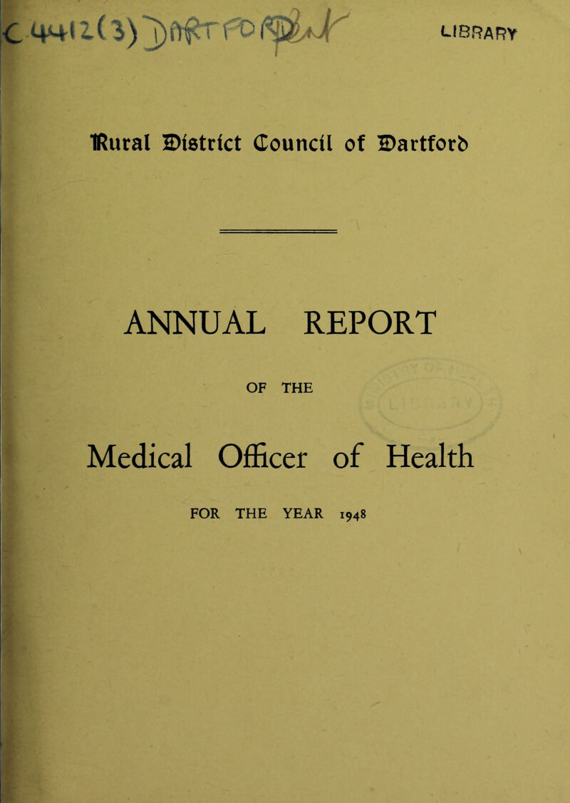 library IRural iDistrict douncd of H)artforb ANNUAL REPORT OF THE Medical Officer of Health FOR THE YEAR 1948