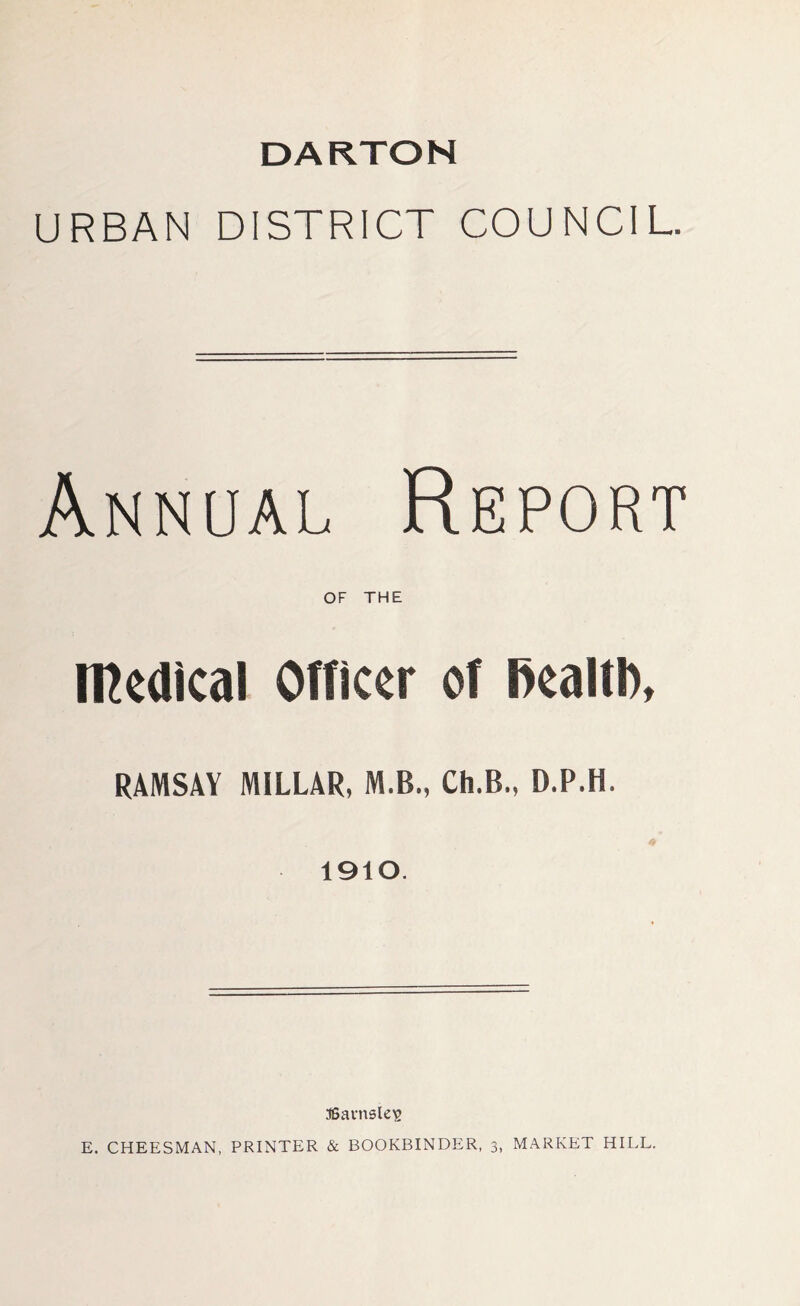 DARTON URBAN DISTRICT COUNCIL. Annual Report OF THE medical Officer of ftealtl), RAMSAY MILLAR, M.B., Ch.B., D.P.H. 1910. ffiamsles