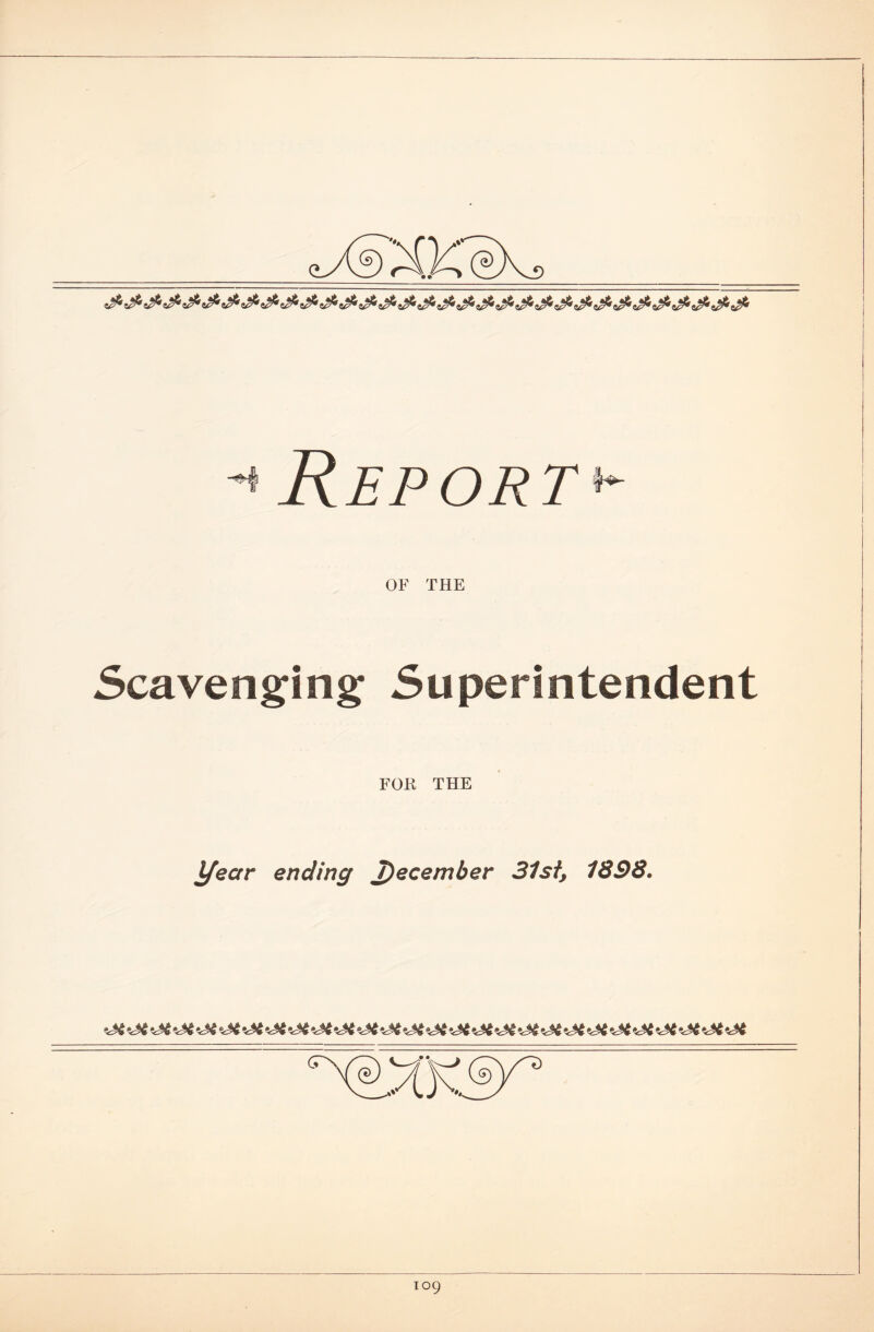 ~* Reports OF THE Scavenging Superintendent FOR THE Ifear ending December 31st, 1898. •J4 ‘J4 <Jt sH J4 *Jt Jt *M *M <M ^ *Jt Jt >Jt *J& -M *M <M *M ><X <Jt >Jt -Jt