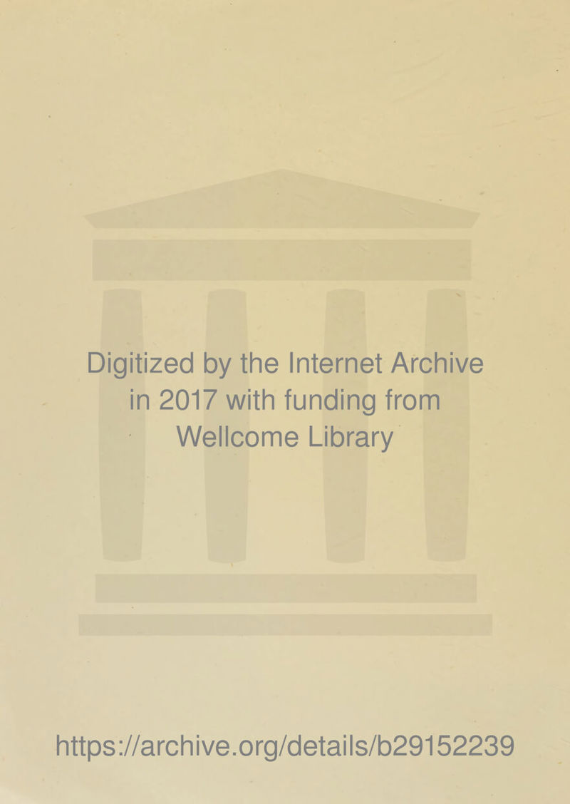 Digitized by the Internet Archive in 2017 with funding from Wellcome Library https://archive.org/details/b29152239