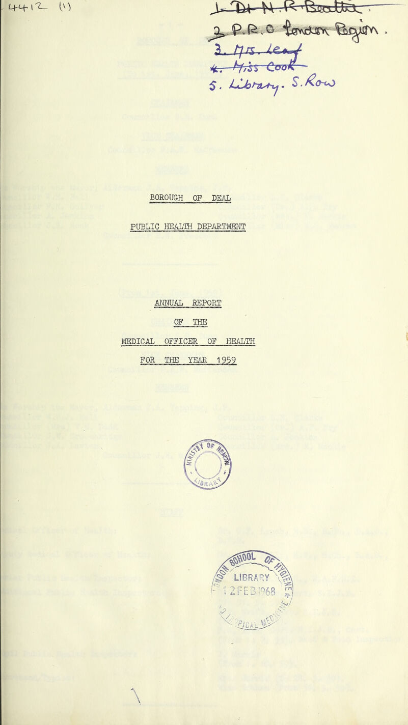 ? t]”; ^t7—Cook ■ S. LihhtyH^ - ^ • ^o-^ BOROIJ&H OF DEAL PUBLIC HEAL'IH DEPARTMENT MMAL REPORT OF THE MEDICAL OFFICER OF HEALTH FOR THE YEAR 1959 \