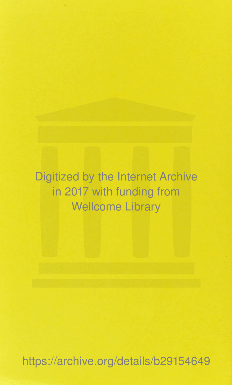 Digitized by the Internet Archive in 2017 with funding from Wellcome Library https ://arch i ve .org/detai Is/b29154649