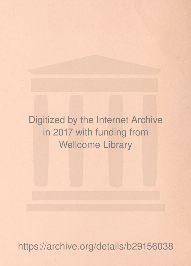 Digitized by the Internet Archive in 2017 with funding from Wellcome Library m https://archive.org/details/b29156038