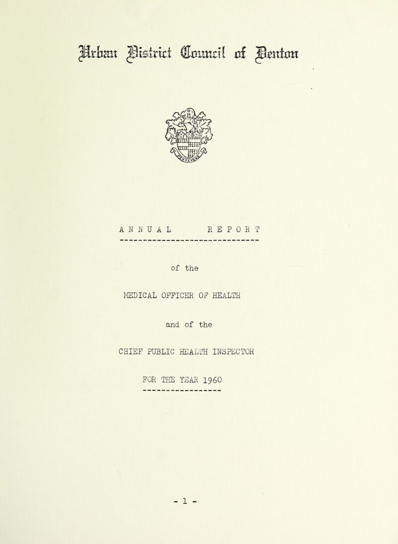 Pribm Restrict (Smmdl cf Renton ANNUAL REPORT of the MEDICAL OFFICER OF HEALTH and of the CHIEF PUBLIC HEALTH INSPECTOR FOR THE YEAR I960
