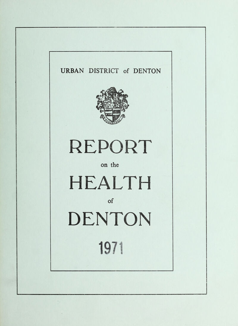 URBAN DISTRICT of DENTON REPORT on the HEALTH of DENTON 1971