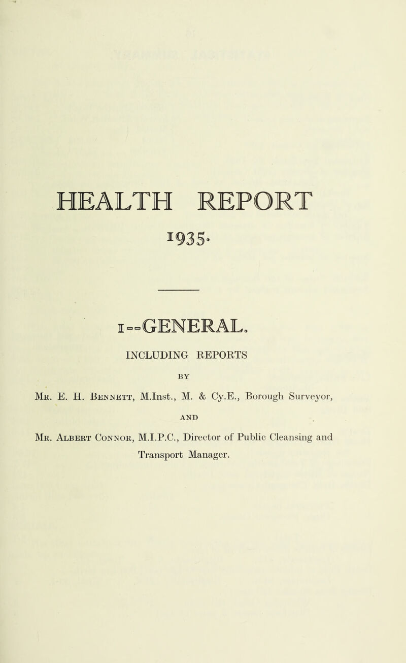 HEALTH REPORT 193 INCLUDING REPORTS BY Mr. E. H. Bennett, M.Inst., M. & Cy.E., Borough Surveyor, AND Mr. Albert Connor, M.I.P.C., Director of Public Cleansing and Transport Manager.