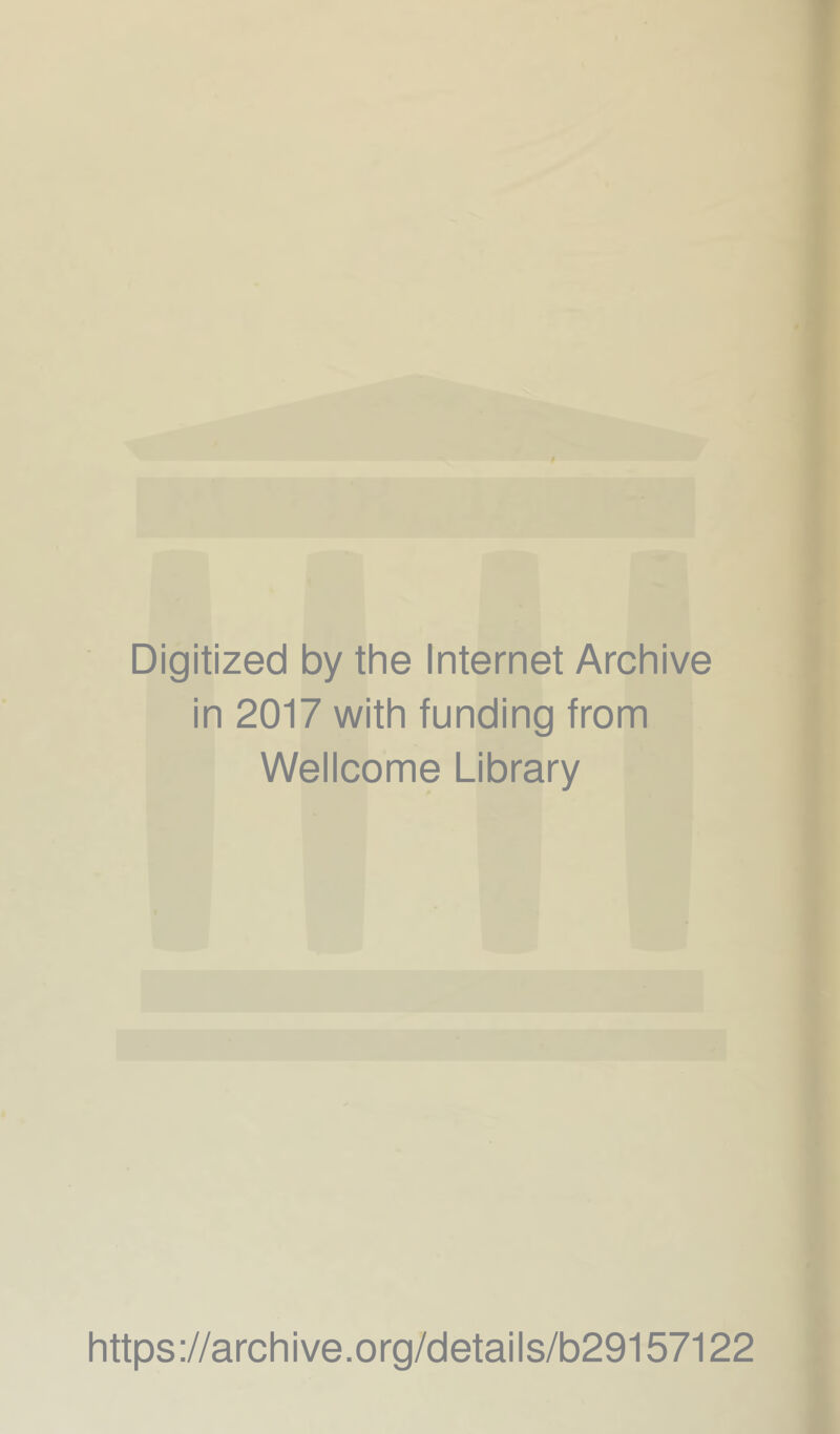 Digitized by the Internet Archive in 2017 with funding from Wellcome Library https://archive.org/details/b29157122