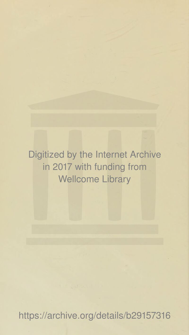 Digitized by the Internet Archive in 2017 with funding from Wellcome Library https ://archive.org/details/b29157316