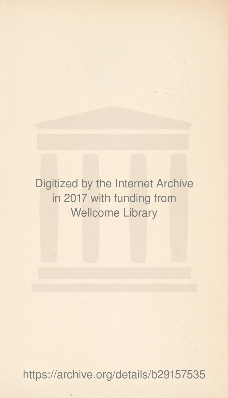 \ Digitized by the Internet Archive in 2017 with funding from Wellcome Library https://archive.org/details/b29157535