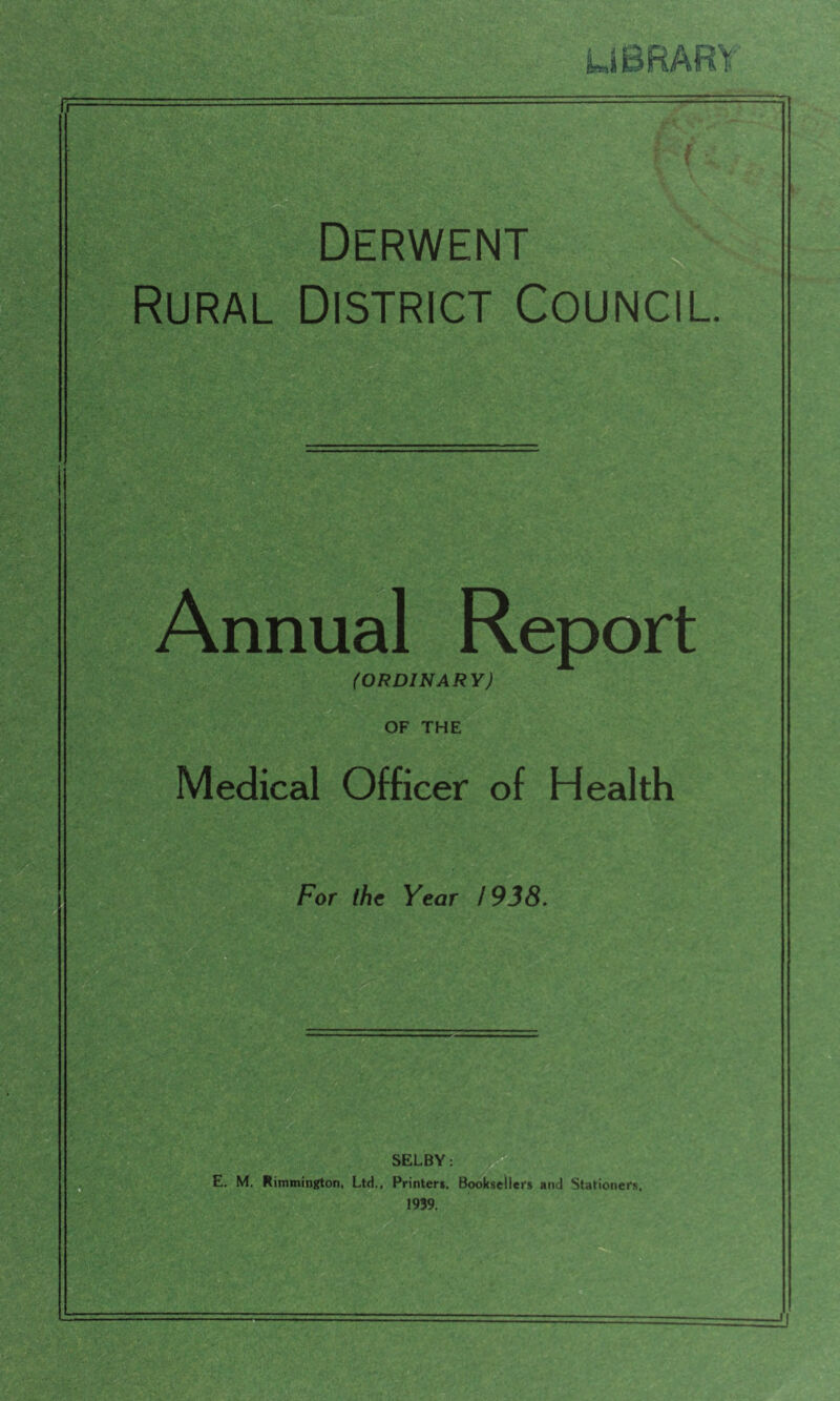 Rural District Council. Annual Report (ORDINARY) OF THE Medical Officer of Health For the Year / 938. SELBY: E. M. Rimmington. Ltd., Printers, Booksellers and Stationers,
