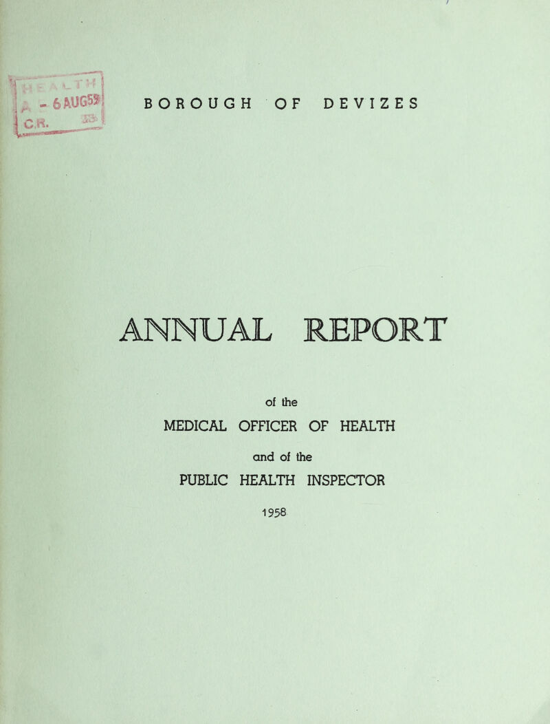 V'V. ■ BOROUGH OF DEVIZES ANNUAL REPORT of the MEDICAL OFFICER OF HEALTH and of the PUBLIC HEALTH INSPECTOR 1958