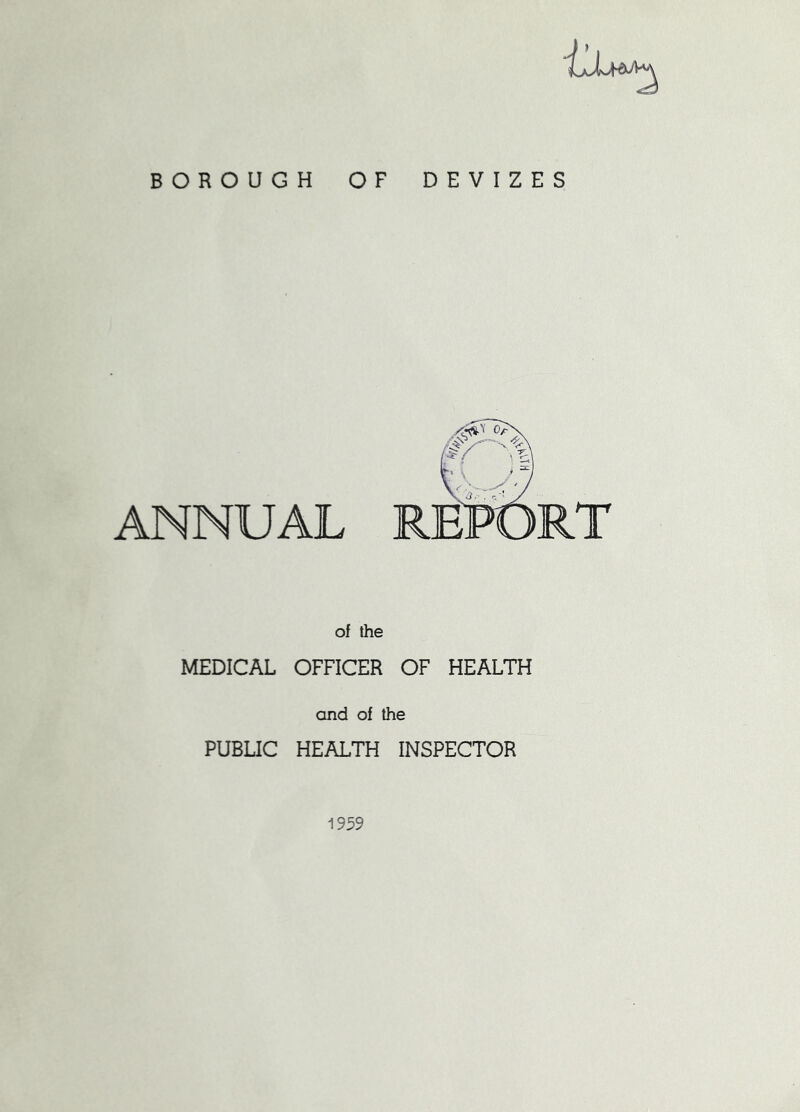 BOROUGH OF DEVIZES ANNUAL of the MEDICAL OFFICER OF HEALTH and of the PUBUC HEALTH INSPECTOR 1959