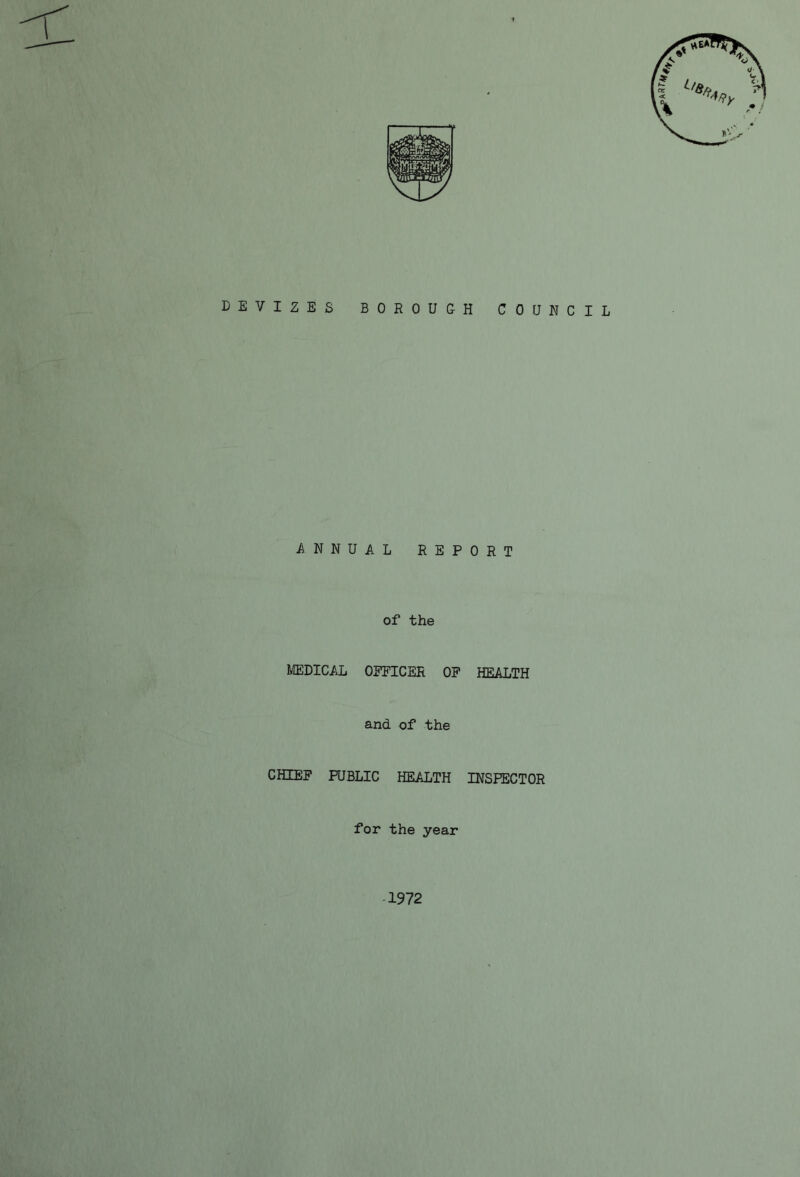 DEVIZES BOROUGH COUNCIL ANNUAL REPORT of the MEDICAL OFFICER OF HEALTH and of the CHIEF PUBLIC HEALTH INSPECTOR for the year -1972