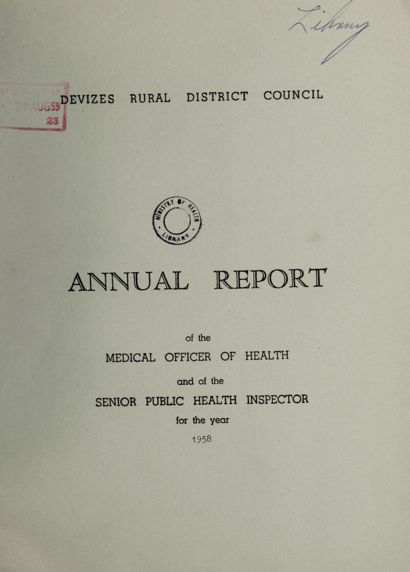 „DEVIZES RURAL DISTRICT COUNCIL j59' asj ANNUAL REPORT of the MEDICAL OFFICER OF HEALTH and of the SENIOR PUBUC HEALTH INSPECTOR for the year 1958