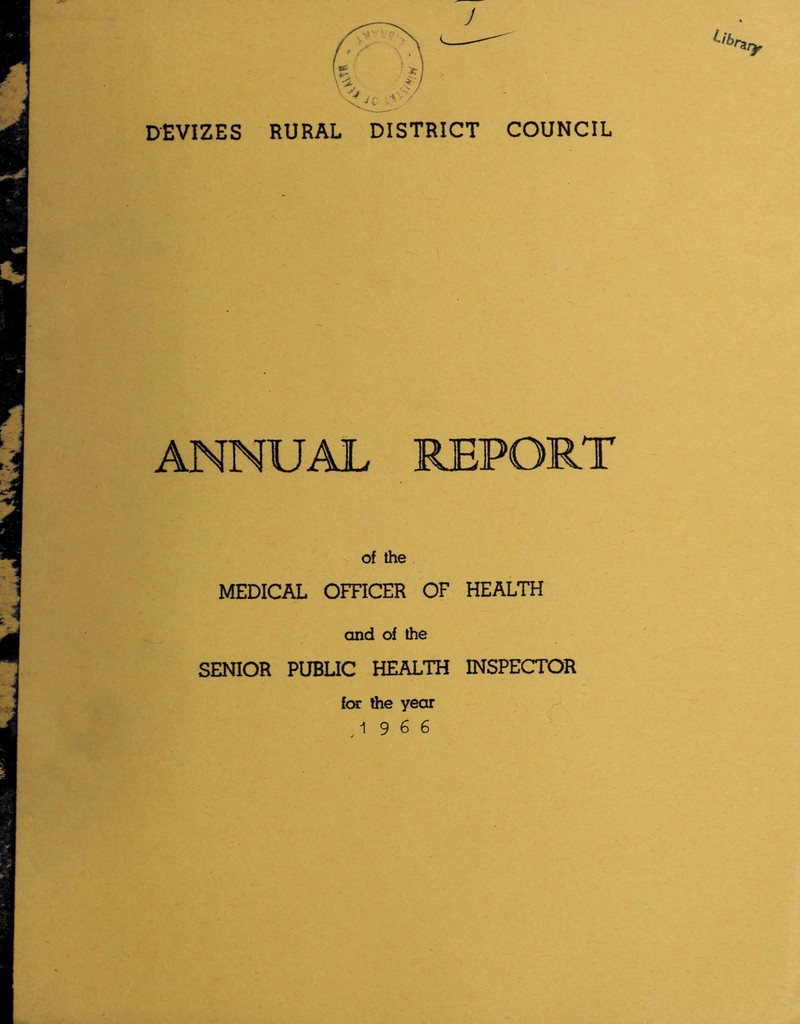 DEVIZES RURAL DISTRICT COUNCIL ANNUAL REPORT of the MEDICAL OFFICER OF HEALTH and of the SENIOR PUBLIC HEALTH INSPECTOR few: the year 19 6 6 ✓