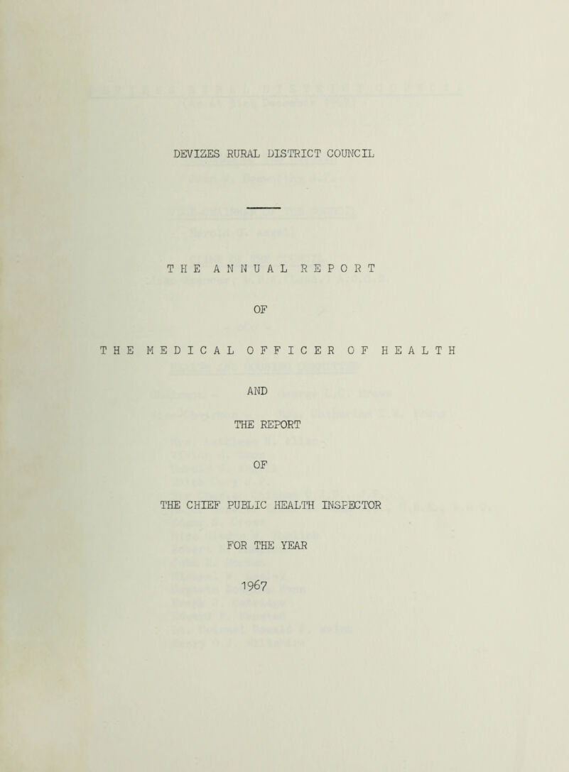 THE ANNUAL REPORT OF THE MEDICAL OFFICER OF HEALTH AND THE REPORT OF THE CHIEF PUBLIC HEALTH INSPECTOR FOR THE YEAR 1967