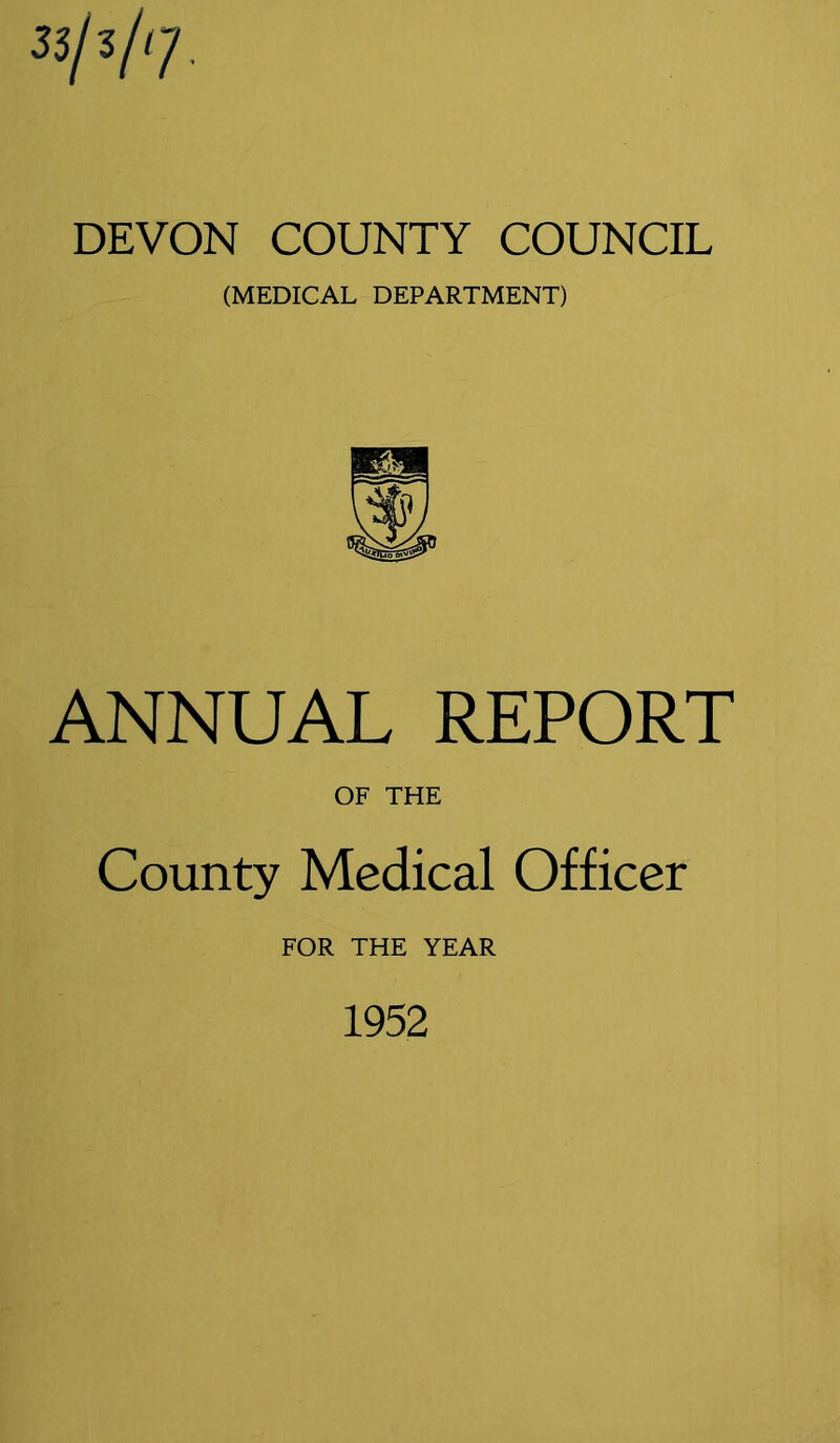 53/3/7. DEVON COUNTY COUNCIL (MEDICAL DEPARTMENT) ANNUAL REPORT OF THE County Medical Officer FOR THE YEAR 1952