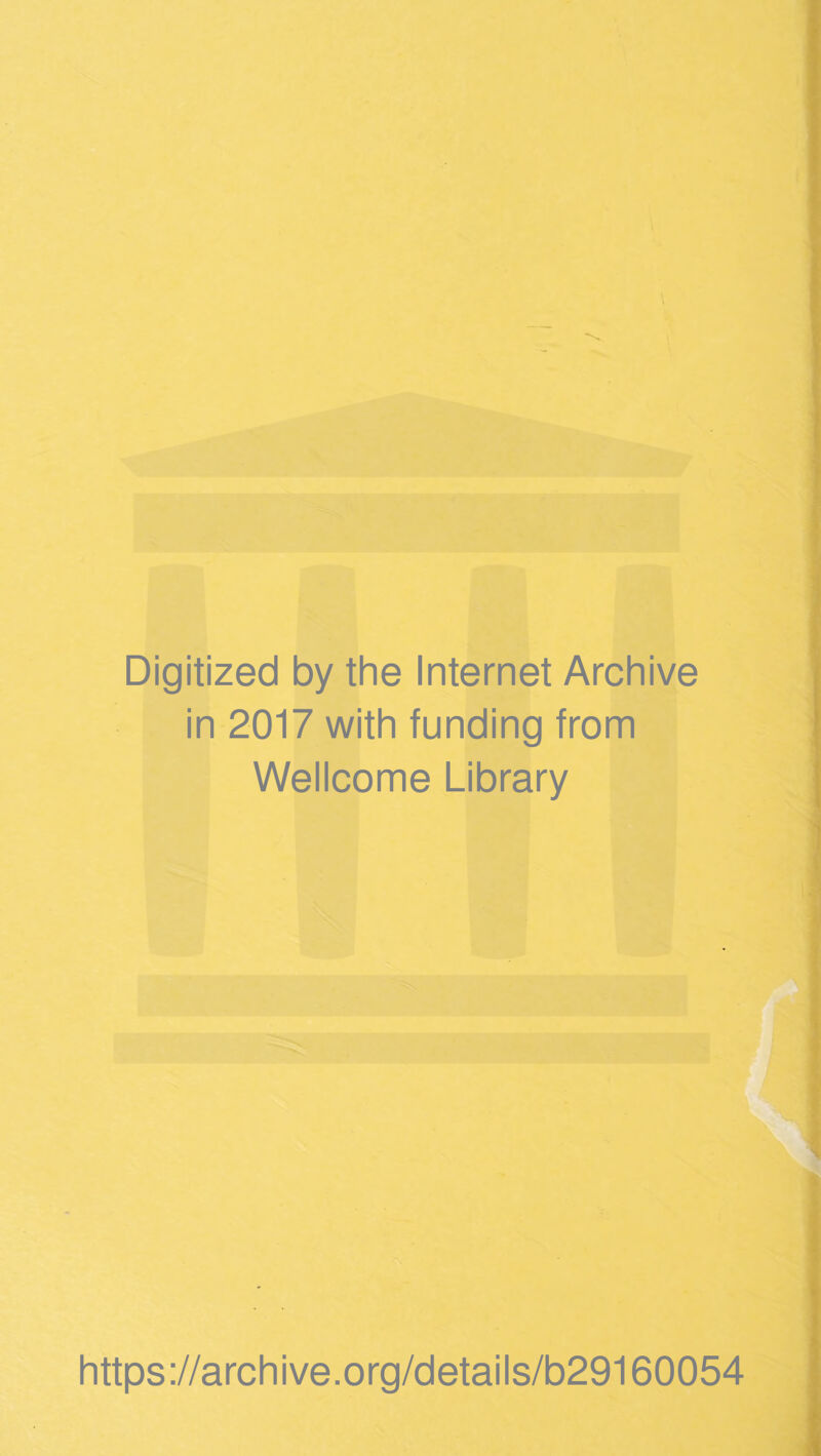 f ^ jl ^ • I Digitized by the Internet Archive in 2017 with funding from Wellcome Library https://archive.org/details/b29160054