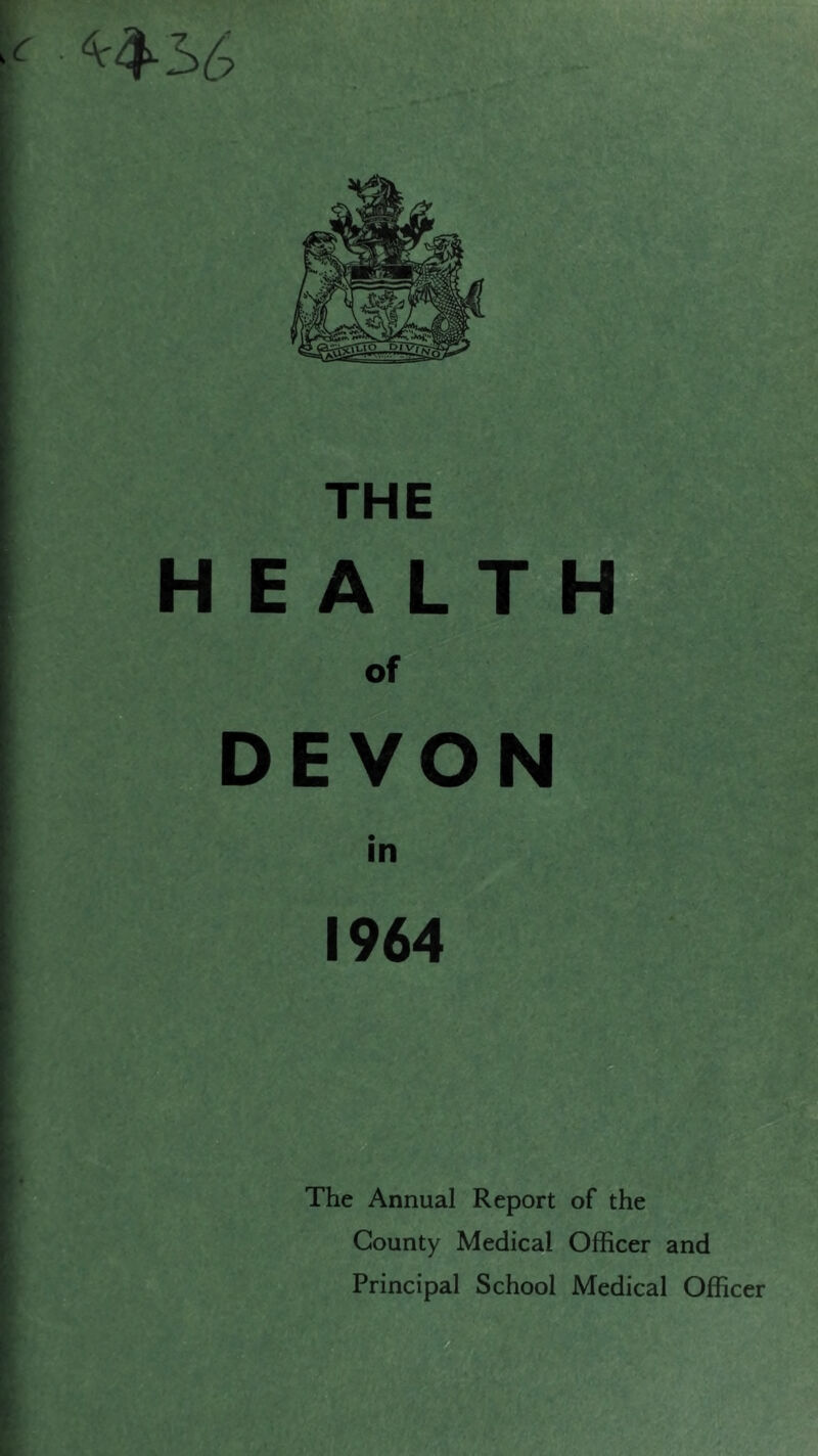 THE HEALTH of DEVON in 1964 The Annual Report of the County Medical Officer and Principal School Medical Officer