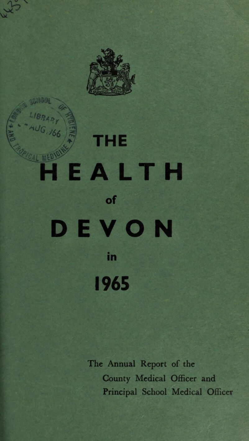 X of DEVON in 1965 V y The Annual Report of the County Medical Officer and r f Principal School Medical Officer