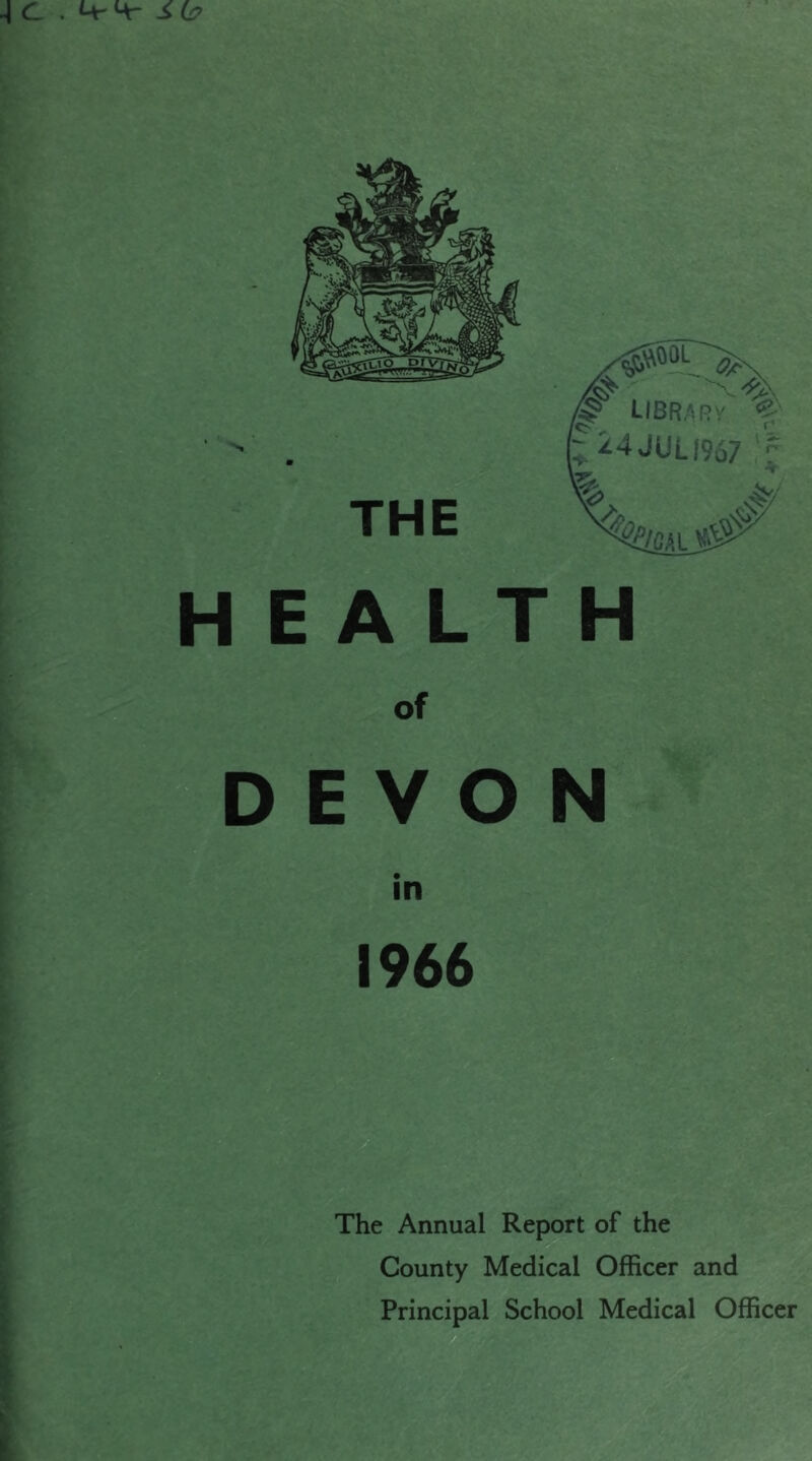 libra Ry t i4JULI967 'r THE &AL HEALTH of DEVON in 1966 The Annual Report of the County Medical Officer and Principal School Medical Officer