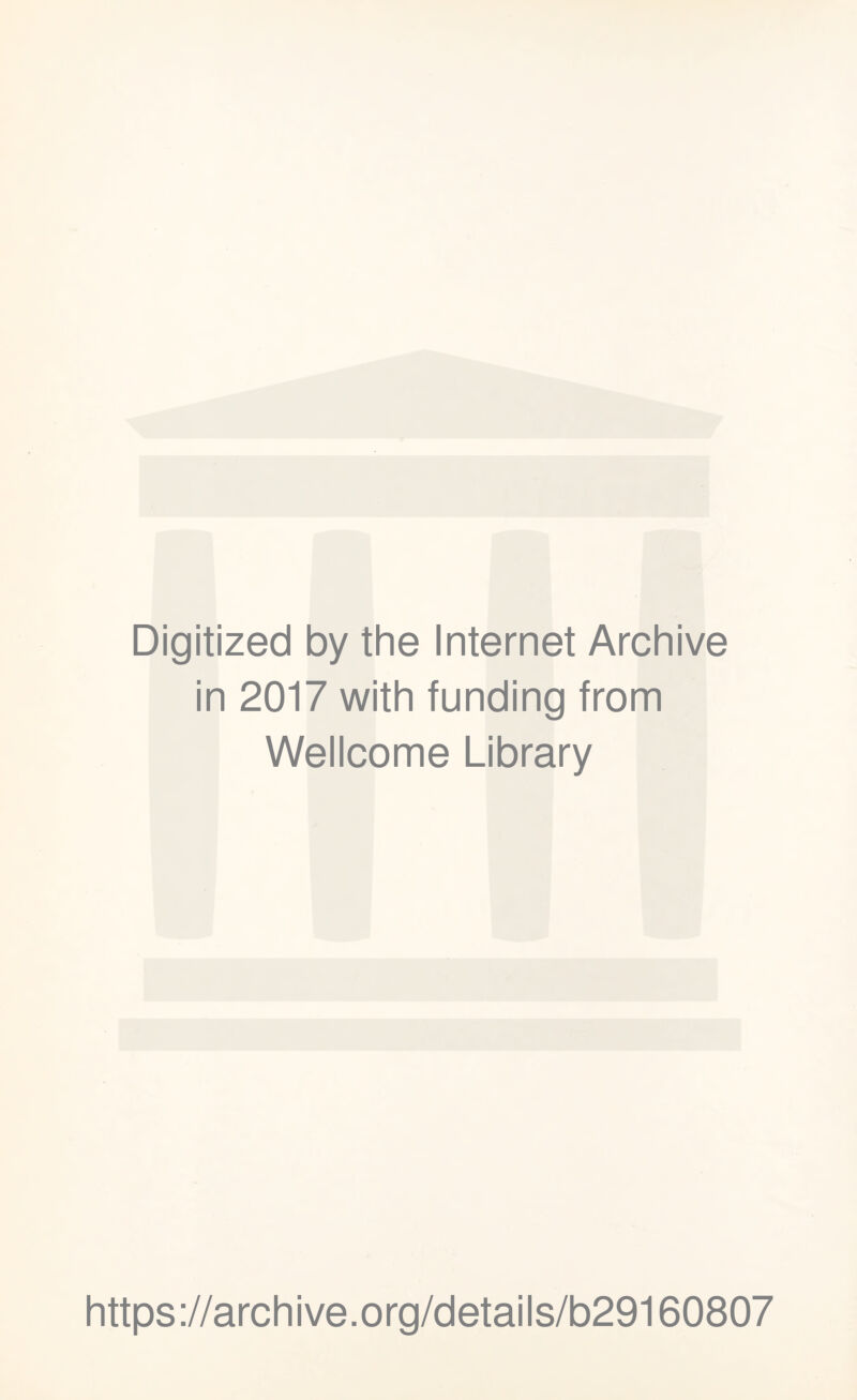 Digitized by the Internet Archive in 2017 with funding from Wellcome Library https ;//arch ive.org/details/b29160807