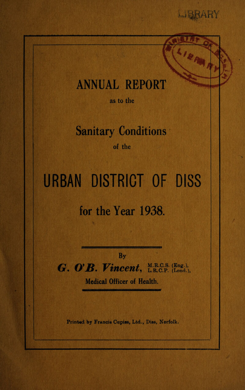 as to the Sanitary Conditions of the URBAN DISTRICT OF DISS for the Year 1938. By G. as. Vincent, tiSf. IKi, Medical Officer of Health.
