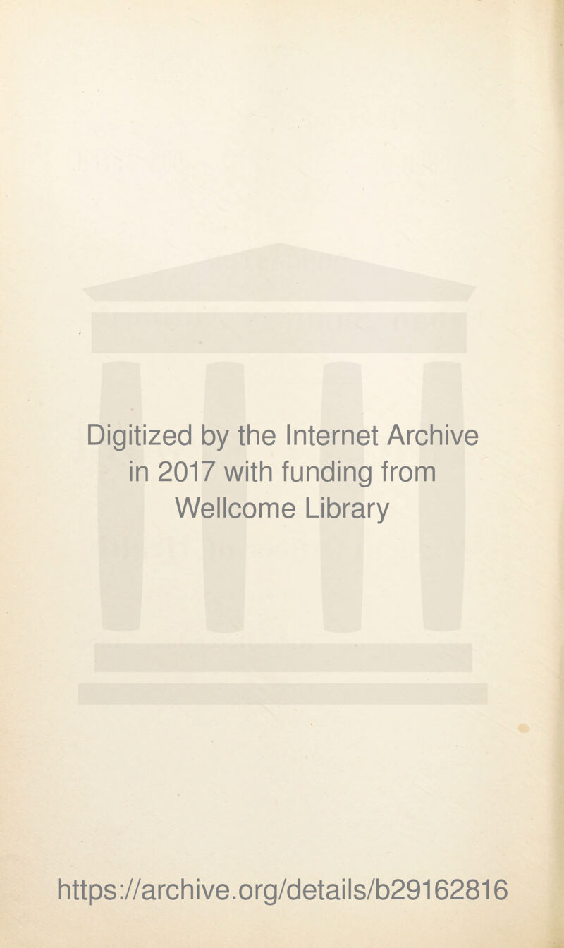 Digitized by the Internet Archive in 2017 with funding from Wellcome Library https ://archive.org/details/b29162816