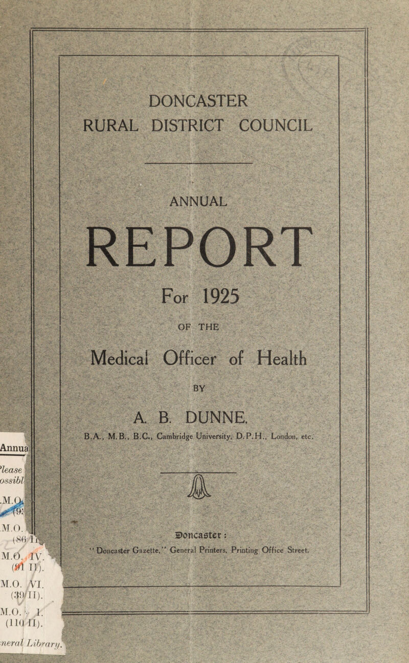 RURAL DISTRICT COUNCIL ANNUAL For 1925 OF THE Medical Officer of Wealth BY A B. DUNNE, Annua^^ B.A,, M. B;, B.C.. Cambridge University, D. P.H., London, etc, ^lease ossibl M.O. VI. (39/11). M.O^ -1. ; (110 II). nerat Library. Doncaster Gazette r 2)onca0tei:: General Printers. Printing Office Street