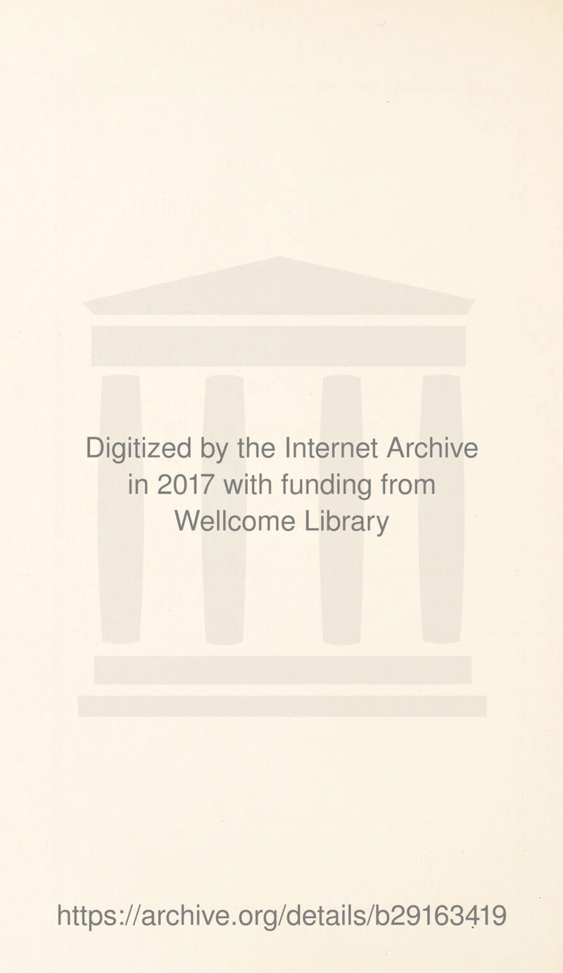 Digitized by the Internet Archive in 2017 with funding from Wellcome Library https://archive.org/details/b29163419