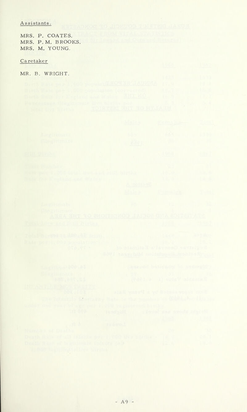 A s sistants. MRS, P, COATES, MRS, P, M, BROOKS. MRS. M, YOUNG, Caretaker MR, B. WRIGHT,