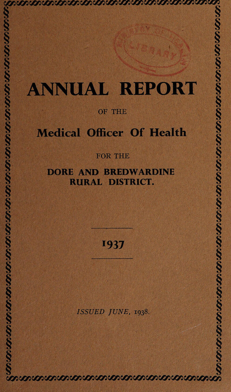 c4coooiva)c«c(i0^oor)c«oc<oo(iocivoo(va)c<ooc«cc«c(vocccoc(0ciiociuoc(iocivocc<^ ANNUAL REPORT OF THE Medical Officer Of Health FOR THE DORE AND BREDWARDINE RURAL DISTRICT. 1937 ISSUED JUNE, 1938. c^c^oocc/0oc^oooc^c4cc«ooocoocc^ c(0cooo(voooooc(00(iocc«oc(0oc4cc<ooivooc^c<ooc«cc«cc<oo<vocxcc^c<occ(0'5oocic(0oivociivocic«oc^i:«cc^