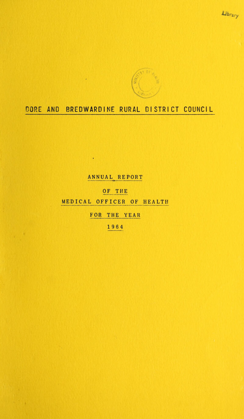 CORE AND BREDWARDINE RURAL DISTRICT COUNCIL ANNUAL REPORT OF THE MEDICAL OFFICER OF HEALTH FOR THE YEAR 1964