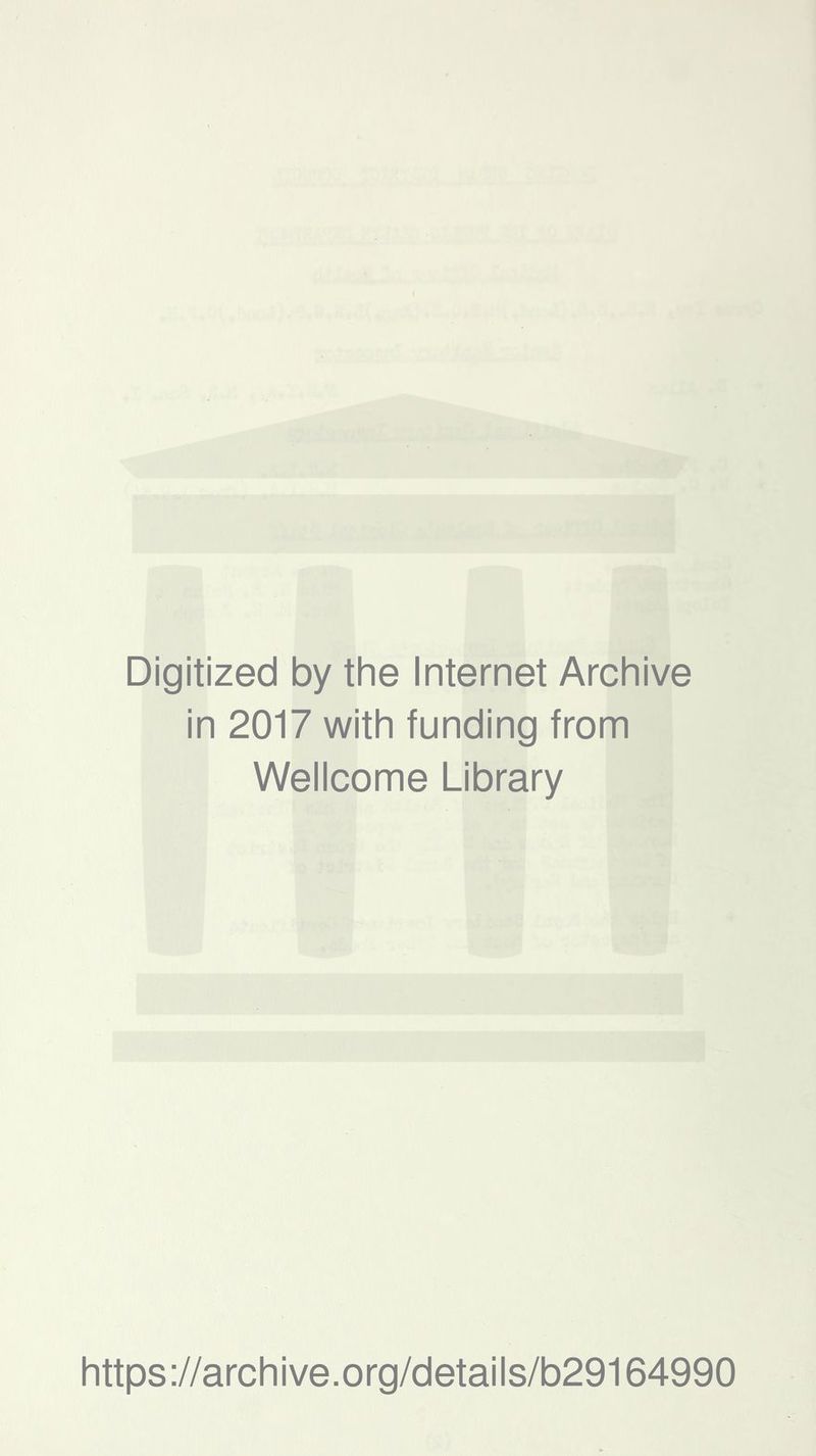 Digitized by the Internet Archive in 2017 with funding from Wellcome Library https://archive.org/details/b29164990