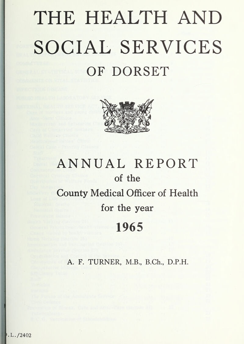 SOCIAL SERVICES OF DORSET ANNUAL REPORT of the County Medical Officer of Health for the year 1965 A. F. TURNER, M.B., B.Ch., D.P.H. •L./2402