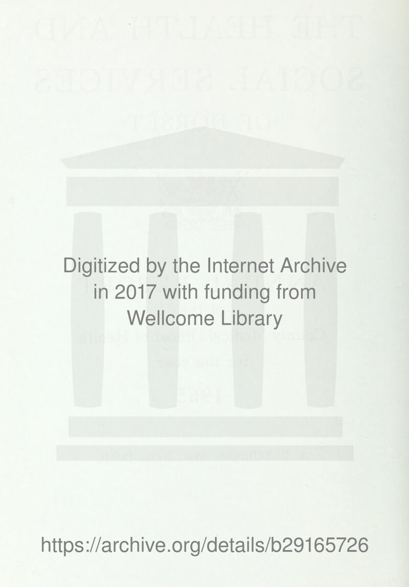 Digitized by the Internet Archive in 2017 with funding from Wellcome Library h tt ps ://a rc h i ve. o rg/d eta i I s/b29165726