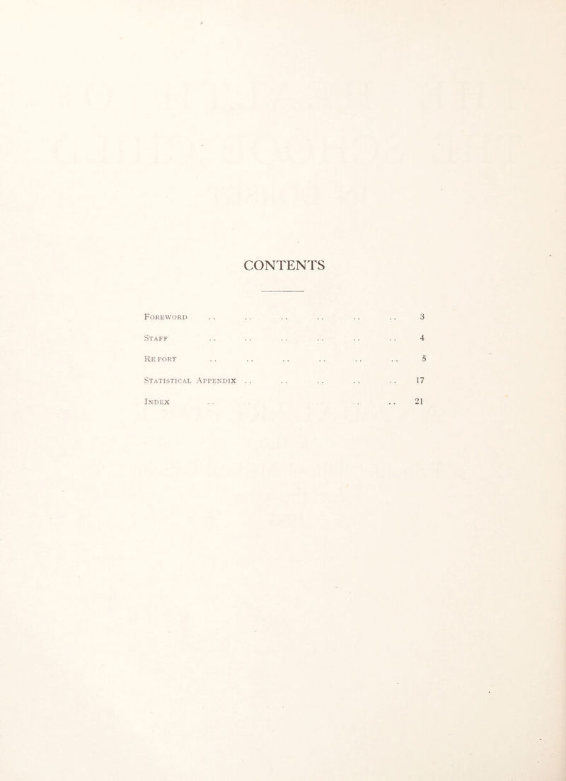 CONTENTS Foreword . . . . .. . . . . ,. 3 Staff .. . . . . . . . . . . 4 Re port . . . . . . . . . . . . 5 Statistical Appendix . . , . . . . . . . 17 Index .. . , . . 21