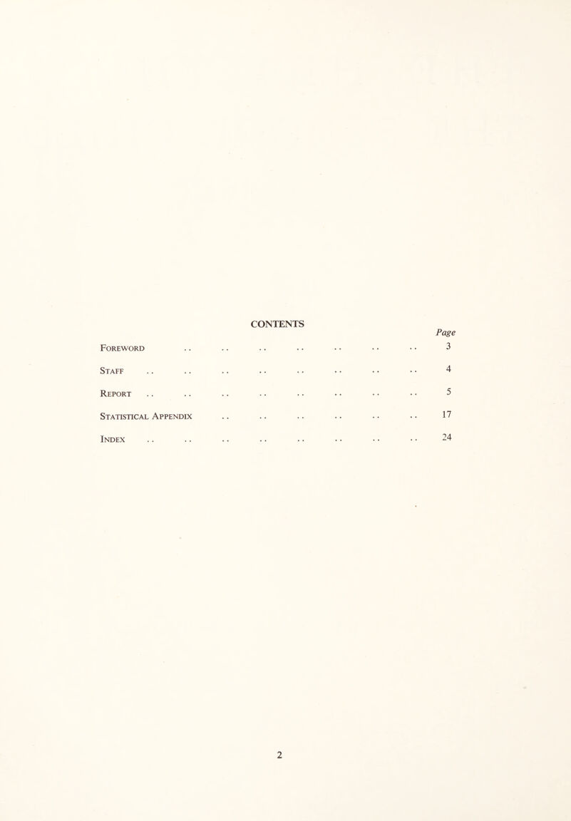 CONTENTS Foreword Staff •* •* •• •• •• Report Statistical Appendix Index •• •• •• •• •• Page 3 4 5 17 24