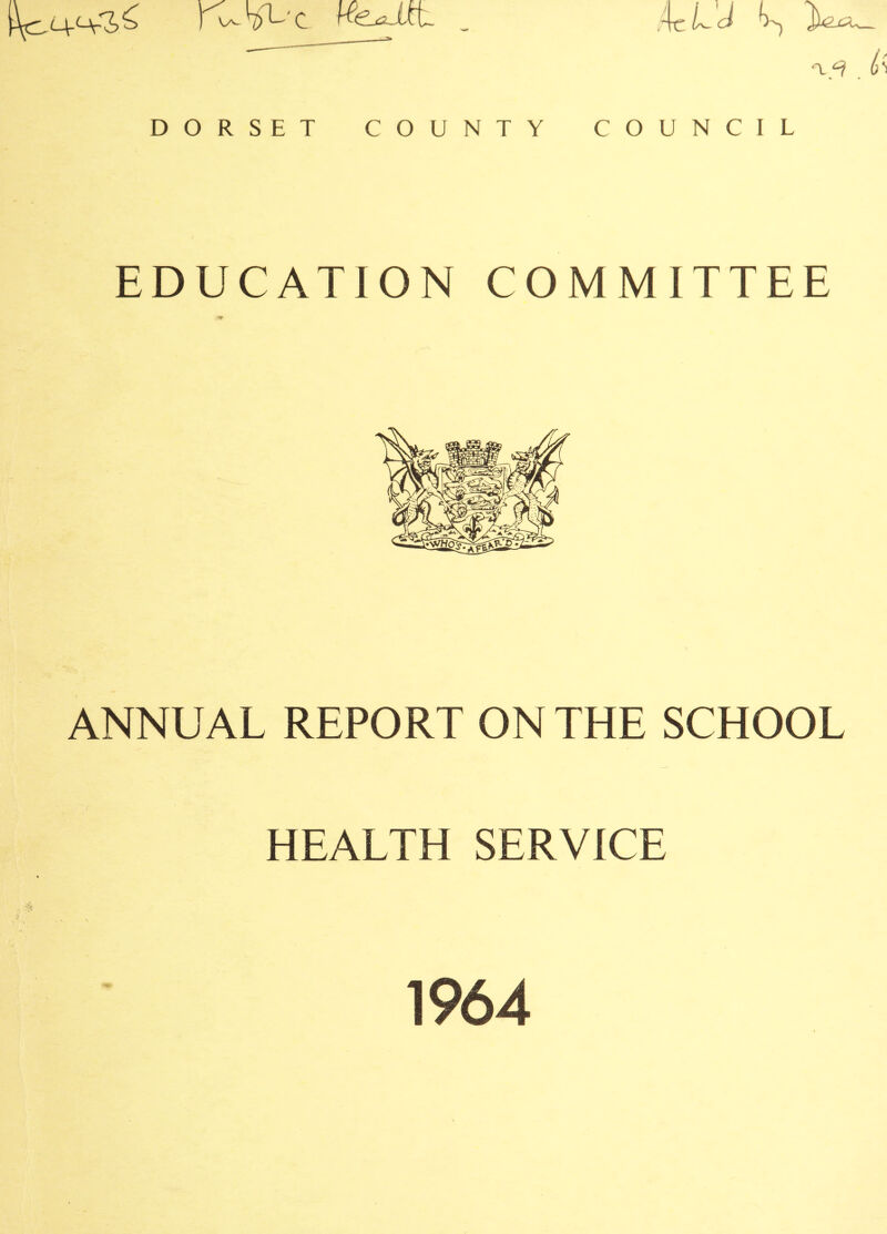 ~* ^ < DORSET COUNTY COUNCIL EDUCATION COMMITTEE ANNUAL REPORT ON THE SCHOOL HEALTH SERVICE 1964