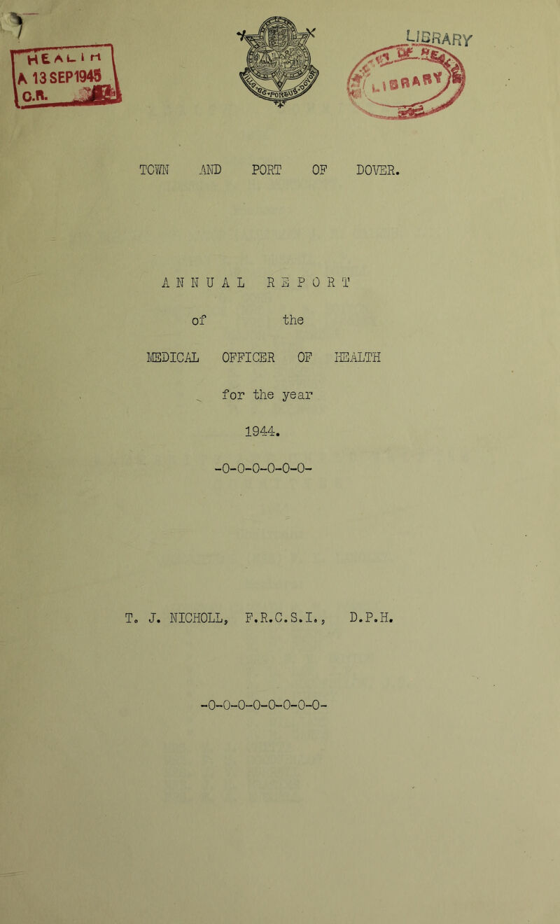 ANNUAL RE P 0 R T of the MEDICAL OFFICER OF HEALTH for the year 1944. -O-O-O-O-O-O- To J. NICHOLL, F.R.C.S.I., D.P.H. -O-O-O-O-O-O-Q-O-