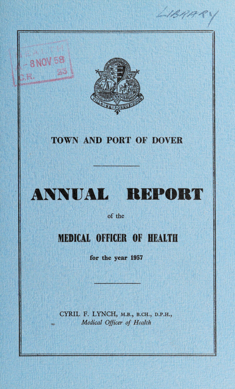 ANNUAL REPORT of the MEDICAL OFFICER OF HEALTH for the year 1957 CYRIL F. LYNCH, m.b., b.ch., d.p.h.. Medical Ojficer of Health