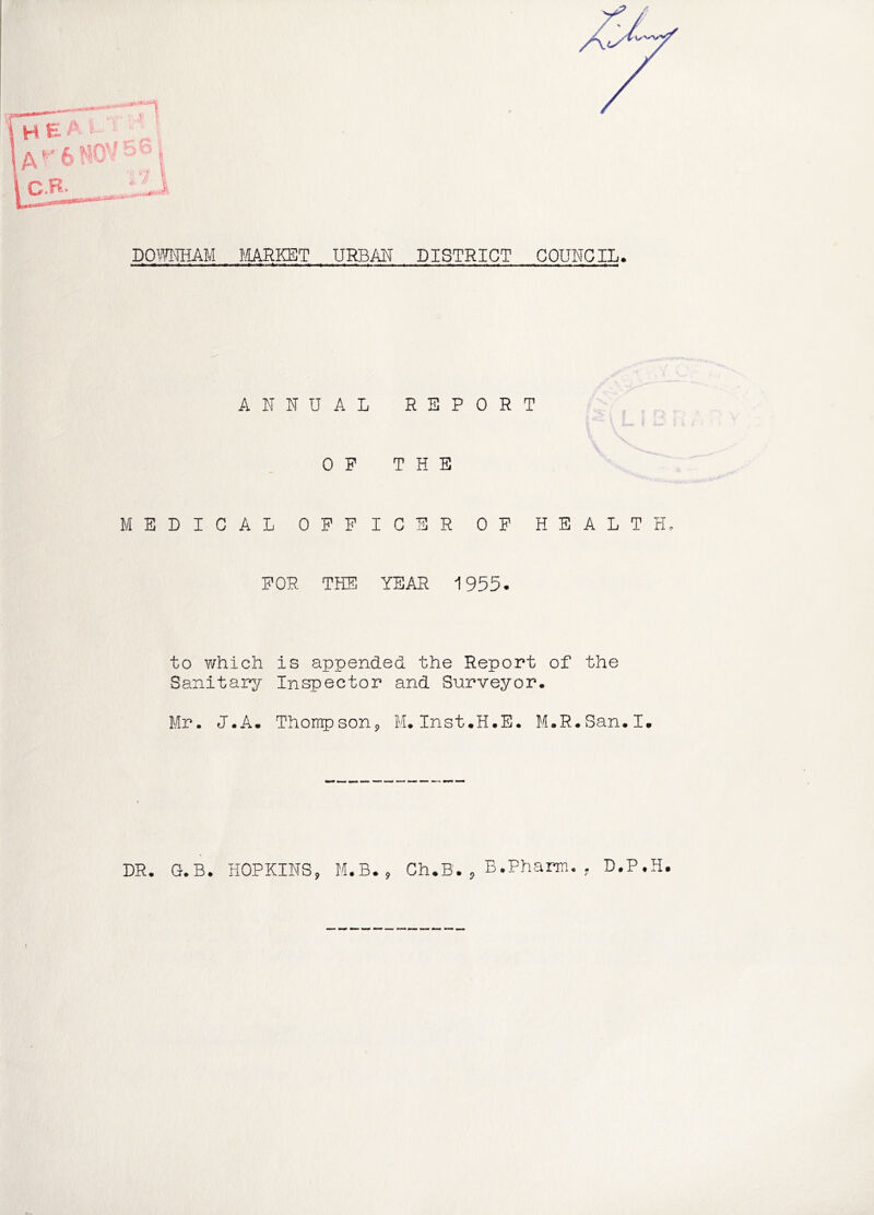 DOl^TmAM MRKET URBAN DISTRICT COUNCIL. ANNUAL REPORT OP THE MEDICAL OFFICER OF HEALTH, FOR THE YEAR 1955. to Y/hich is appended, the Report of the Sanitary Inspector and Surveyor. Mr. J.A. Thompsonj M.Inst.H.E. M.R.San.I. DR. G.B. HOPKINS, M.B., Ch.B. , B.Pham. , D.P.H.