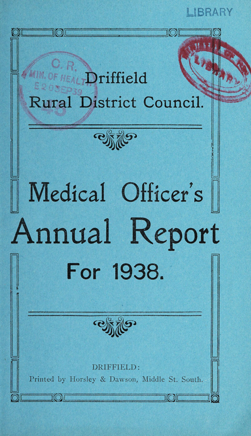 * / Rural District Council. Medical Officer’s Annual Report For 1938. DRIFFIELD: Printed by Horsley & Dawson, Middle St. South,