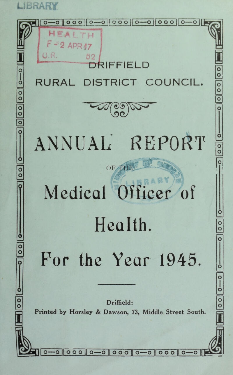 olfoolfFolfoll o olfoollo Qllooll o-~ -Qlfooirwr LIBRARY’ I F - 2 APR }7 IFFIELD RURAL DISTRICT COUNCIL. ANNUAL REPORT SI Medical Officer of Health. For the Year 1945. Driffield: Printed by Horsley & Dawson, 73, Middle Street South. O—O Ifo poll 0—0 If o'o Q~l| 0—0 II O O O || 0—0