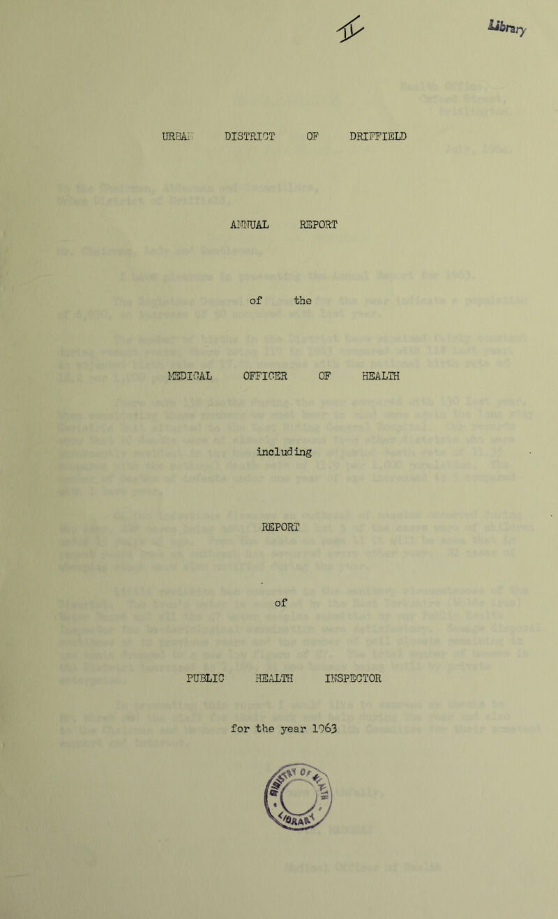 URBAIT DISTRICT OF DRIFFIELD AffiTOAL REPORT of the MEDICAL OFFICER OF including REPORT of HEALTH PUBLIC HEALTH INSPECTOR