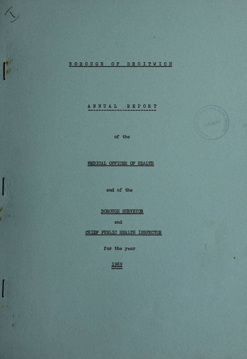 ANNUAL REPORT of the MEDICAL OFFICER OF HEALTH and of the BOROUGH SURVEYOR and CHIEF PUBLIC HEALTH INSPECTOR for the year
