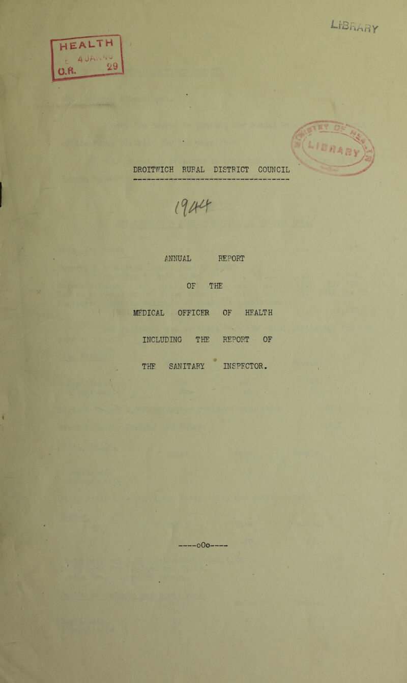 DROITWICH RUFAL DISTPICT COUNCIL MNUAL REPORT OF THE MFDICAL OFFICER OF HEALTH INCLUDING THE REPORT OF THE SAFIITARY INSPECTOR. oOo