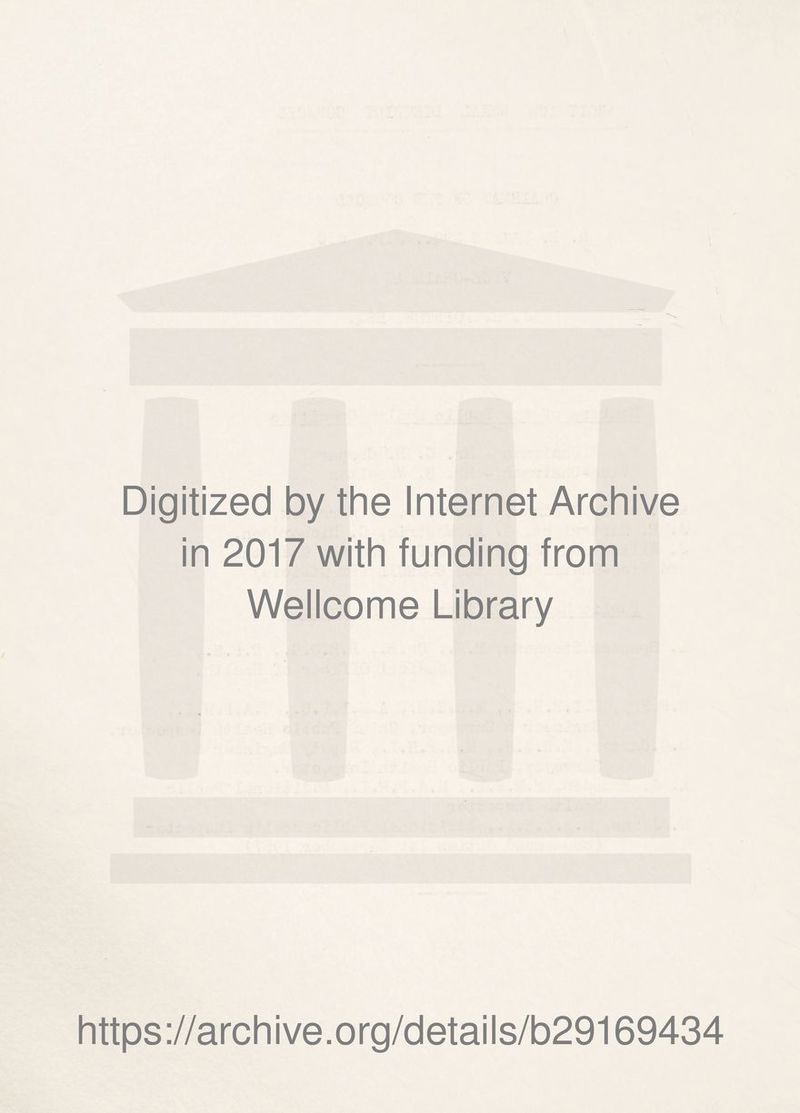 I Digitized by the Internet Archive in 2017 with funding from Wellcome Library https ://arch i ve. org/detai Is/b29169434
