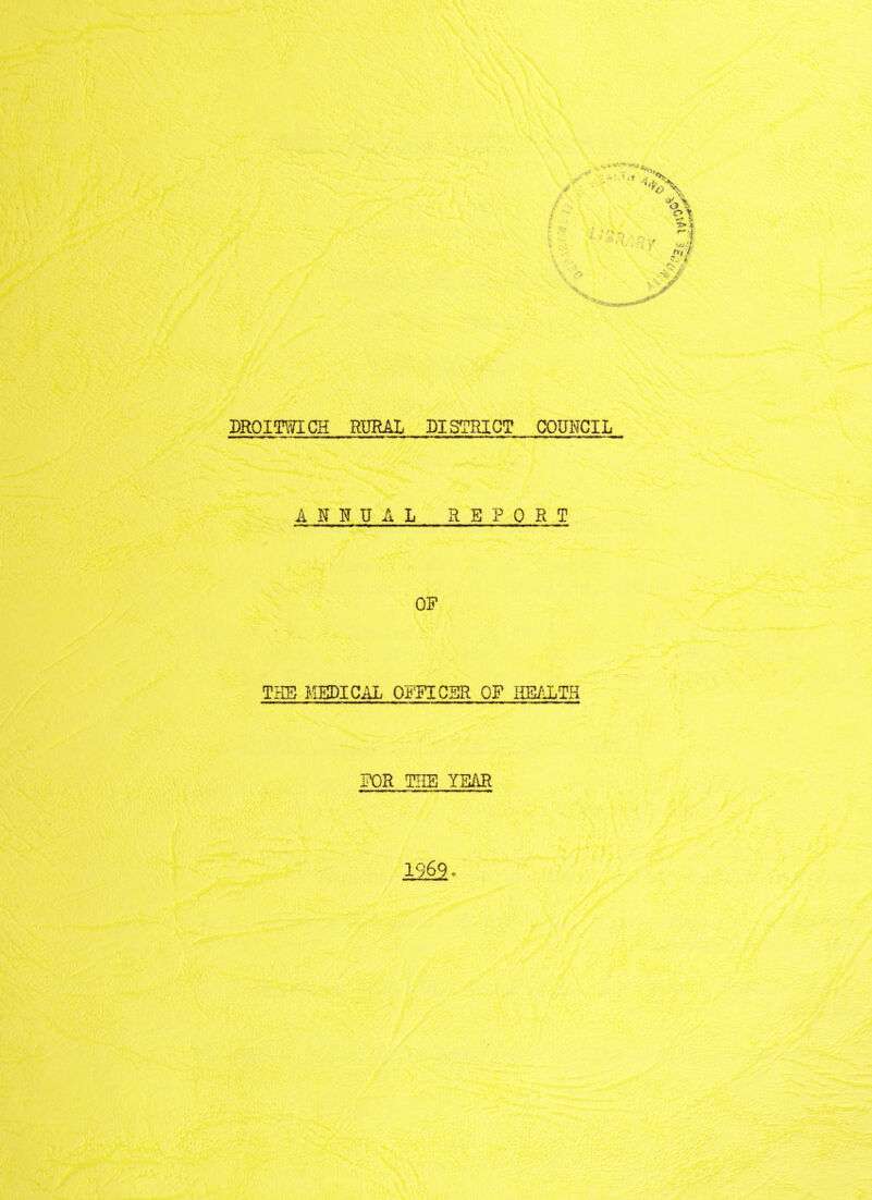DROITWICH RMAL DISTRICT COUNCIL ANNUAL REPORT OP THE MEDICAL OFFICER OP HEALTH FOR THE YEAR 1969.