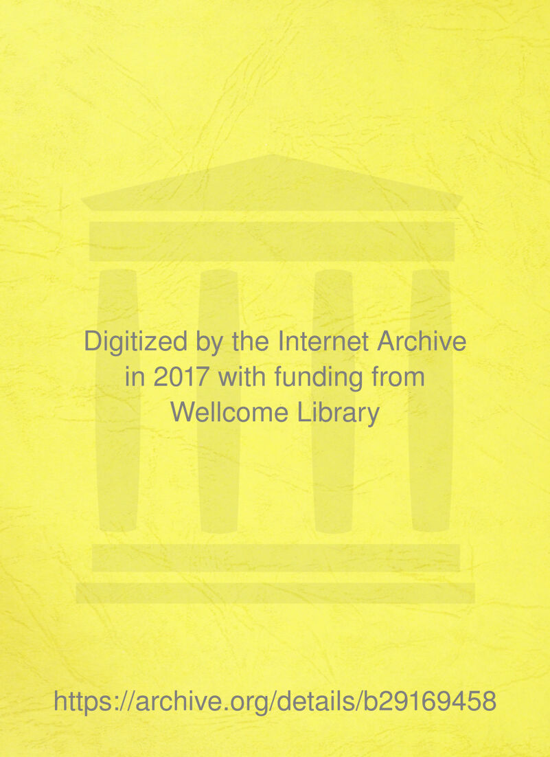 Digitized by the Internet Archive in 2017 with funding from Wellcome Library https://archive.org/details/b29169458